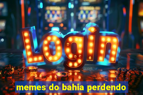 memes do bahia perdendo